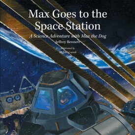 Max Goes to the Space Station A Science Adventure with Max the Dog【電子書籍】[ Jeffrey Bennett ]