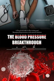 The Blood Pressure Breakthrough A Practical Guide to Preventing and Managing Hypertension with Natural Solutions【電子書籍】[ Priscilla D. Hawley ]
