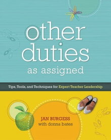 Other Duties as Assigned Tips, Tools, and Techniques for Expert Teacher Leadership【電子書籍】[ Jan Burgess ]