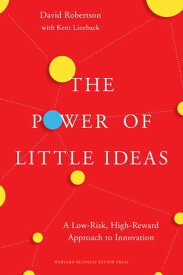 The Power of Little Ideas A Low-Risk, High-Reward Approach to Innovation【電子書籍】[ David Robertson ]