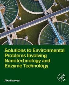 Solutions to Environmental Problems Involving Nanotechnology and Enzyme Technology【電子書籍】[ Alka Dwevedi ]