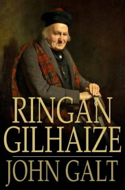 Ringan Gilhaize Or, The Covenanters【電子書籍】[ John Galt ]