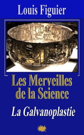 Les Merveilles de la science/La Galvanoplastie【電子書籍】[ Louis Figuier ]