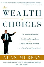The Wealth of Choices Use the New Economy to Put Power in Your Hands and Money in Your Pockets【電子書籍】[ Alan Murray ]
