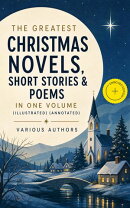 The Greatest Christmas Novels, Short Stories & Poems in One Volume (Illustrated)