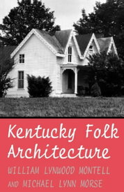 Kentucky Folk Architecture【電子書籍】[ William Lynwood Montell ]
