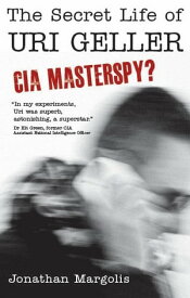 The Secret Life of Uri Geller CIA Masterspy?【電子書籍】[ Jonathan Margolis ]