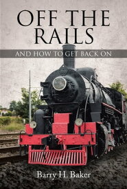 Off the Rails And How to Get Back On【電子書籍】[ Barry H. Baker ]