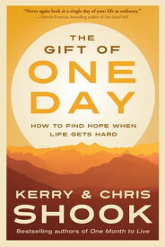 The Gift of One Day How to Find Hope When Life Gets Hard【電子書籍】[ Kerry Shook ]