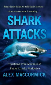 Shark Attacks Terrifying True Accounts Of Shark Attacks Worldwide【電子書籍】[ Alex MacCormick ]