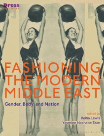 Fashioning the Modern Middle East Gender, Body, and Nation【電子書籍】