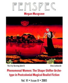 Phenomenal Women: The Shape-Shifter Archetype in Postcolonial Magical Realist Fiction, Femspec Issue 6.2【電子書籍】[ Megan Musgrave ]