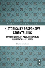 Historically Responsive Storytelling How Contemporary Western Theatre is Rediscovering its Roots【電子書籍】[ Eleanor Chadwick ]