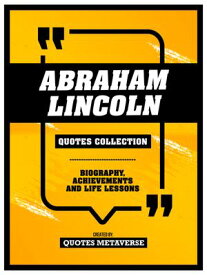 Abraham Lincoln - Quotes Collection - Biography, Achievements And Life Lessons Desbloquea Tu Potencial De Concentracion【電子書籍】[ Quotes Metaverse ]
