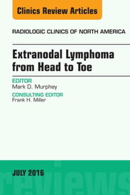 Extranodal Lymphoma from Head to Toe, An Issue of Radiologic Clinics of North America【電子書籍】[ Mark D. Murphey, MD ]