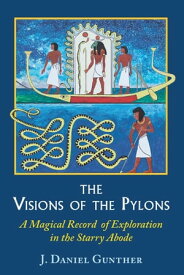 The Visions of the Pylons A Magical Record of Exploration in the Starry Abode【電子書籍】[ J. Daniel Gunther ]