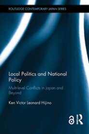 Local Politics and National Policy Multi-level Conflicts in Japan and Beyond【電子書籍】[ Ken Victor Leonard Hijino ]