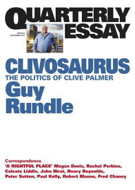Quarterly Essay 56 Clivosaurus The Politics of Clive Palmer【電子書籍】[ Guy Rundle ]