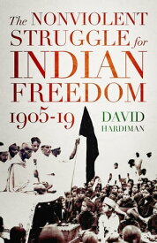 The Nonviolent Struggle for Indian Freedom, 1905-19【電子書籍】[ David Hardiman ]