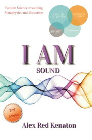 I Am Sound Fathom Science rewarding Metaphysics and Esoterism【電子書籍】[ Alex Red Kenaton ]