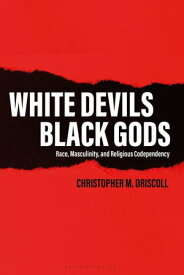 White Devils, Black Gods Race, Masculinity, and Religious Codependency【電子書籍】[ Christopher M. Driscoll ]