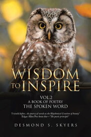 Wisdom to Inspire Vol.2 a Book of Poetry the Spoken Word【電子書籍】[ Desmond S. Skyers ]