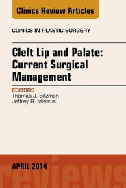 Cleft Lip and Palate: Current Surgical Management, An Issue of Clinics in Plastic Surgery, E-Book Cleft Lip and Palate: Current Surgical Management, An Issue of Clinics in Plastic Surgery, E-Book【電子書籍】[ Thomas J Sitzman, MD ]