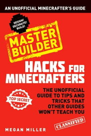 Hacks for Minecrafters: Master Builder An Unofficial Minecrafters Guide【電子書籍】[ Megan Miller ]