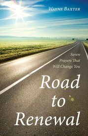 Road to Renewal Seven Prayers That Will Change You【電子書籍】[ Wayne Baxter ]
