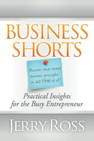 Business Shorts Practical Insights for the Busy Entrepreneur【電子書籍】[ Jerry Ross ]