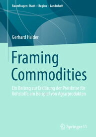 Framing Commodities Ein Beitrag zur Erkl?rung der Preiskrise f?r Rohstoffe am Beispiel von Agrarprodukten【電子書籍】[ Gerhard Halder ]