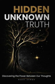 Hidden Unknown Truth: Discovering The Power Between Our Thoughts【電子書籍】[ Scott Enman ]