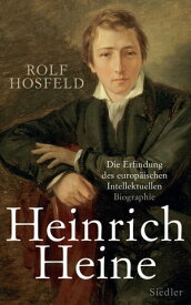 Heinrich Heine Die Erfindung des europ?ischen Intellektuellen - Biographie【電子書籍】[ Rolf Hosfeld ]