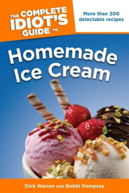 The Complete Idiot's Guide to Homemade Ice Cream More Than 200 Delectable Recipes【電子書籍】[ Bobbi Dempsey ]