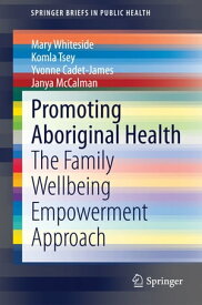 Promoting Aboriginal Health The Family Wellbeing Empowerment Approach【電子書籍】[ Mary Whiteside ]