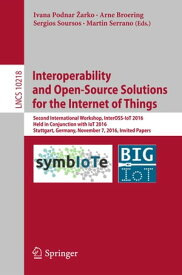 Interoperability and Open-Source Solutions for the Internet of Things Second International Workshop, InterOSS-IoT 2016, Held in Conjunction with IoT 2016, Stuttgart, Germany, November 7, 2016, Invited Papers【電子書籍】