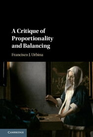 A Critique of Proportionality and Balancing【電子書籍】[ Francisco J. Urbina ]