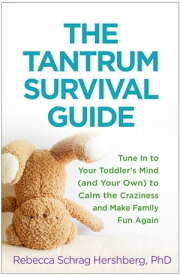 The Tantrum Survival Guide Tune In to Your Toddler's Mind (and Your Own) to Calm the Craziness and Make Family Fun Again【電子書籍】[ Rebecca Schrag Hershberg, PhD ]