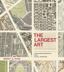 The Largest Art A Measured Manifesto for a Plural Urbanism【電子書籍】[ Brent D. Ryan ]