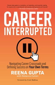 Career Interrupted Navigating Career Crossroads and Defi ning Success on Your Own Terms【電子書籍】[ Reena Gupta ]