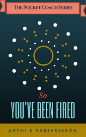 The Pocket Coach Series: So You've Been Fired【電子書籍】[ Arthi S Rabikrisson ]