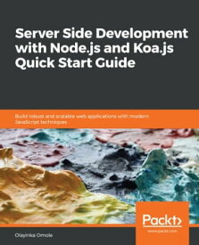 Server Side development with Node.js and Koa.js Quick Start Guide Build robust and scalable web applications with modern JavaScript techniques【電子書籍】[ Olayinka Omole ]