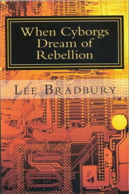 When Cyborgs Dream of Rebellion【電子書籍】[ Lee Bradbury ]