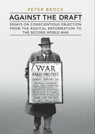 Against the Draft Essays on Conscientious Objection from the Radical Reformation to the Second World War【電子書籍】[ Peter Brock ]