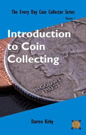 Introduction to Coin Collecting The Every Day Coin Collector Series, #1【電子書籍】[ Darren Kirby ]