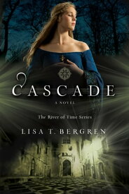 Cascade (The River of Time Series Book #2)【電子書籍】[ Lisa T. Bergren ]