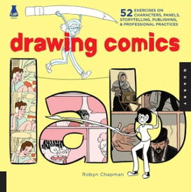 Drawing Comics Lab 52 Exercises on Characters, Panels, Storytelling, Publishing, & Professional Practices【電子書籍】[ Robyn Chapman ]