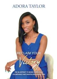 Reclaiming Your Victory The blueprint to being fearlessly vulnerable and unapologetically you【電子書籍】[ Adora Taylor ]