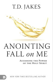 Anointing Fall On Me Accessing the Power of the Holy Spirit【電子書籍】[ T.D Jakes ]