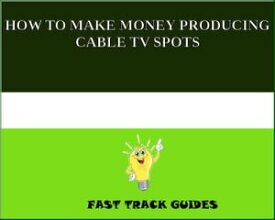 HOW TO MAKE MONEY PRODUCING CABLE TV SPOTS【電子書籍】[ Alexey ]